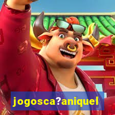 jogosca?aniquel