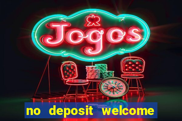 no deposit welcome bonus casinos