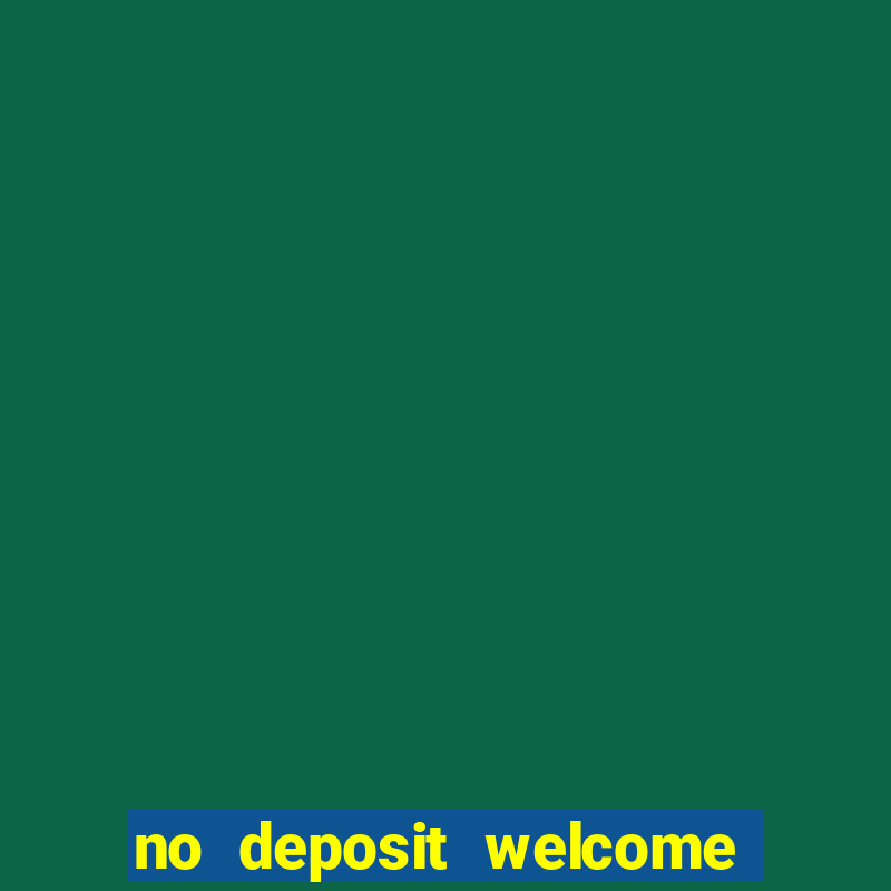 no deposit welcome bonus casinos