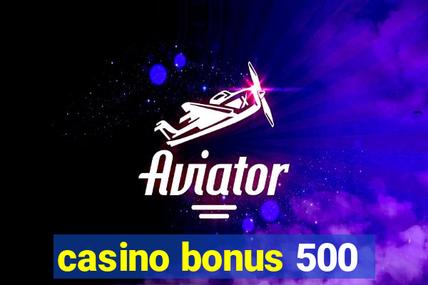 casino bonus 500