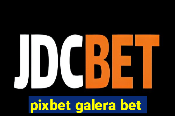 pixbet galera bet