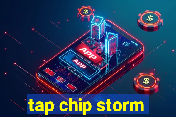 tap chip storm