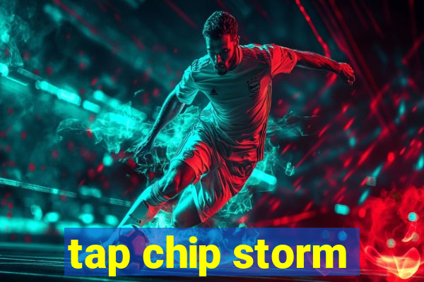 tap chip storm