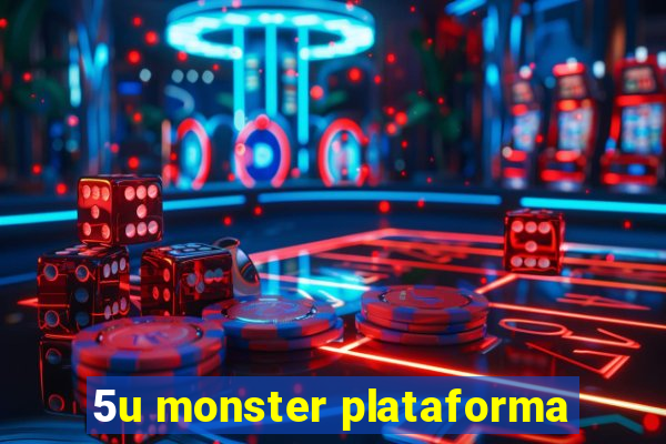 5u monster plataforma