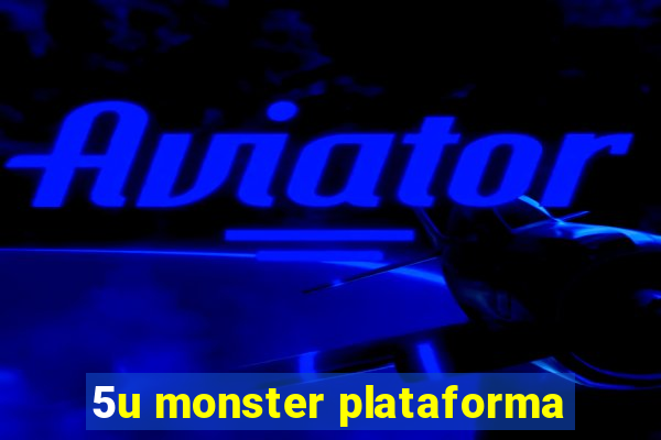 5u monster plataforma