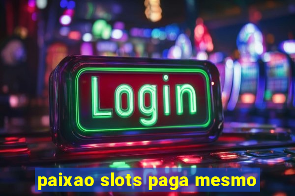 paixao slots paga mesmo