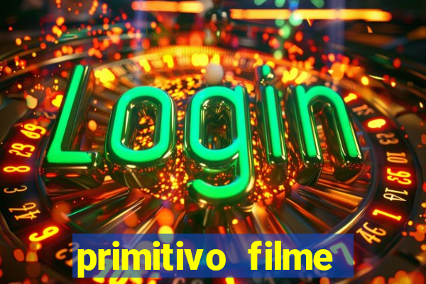 primitivo filme completo dublado mega filmes