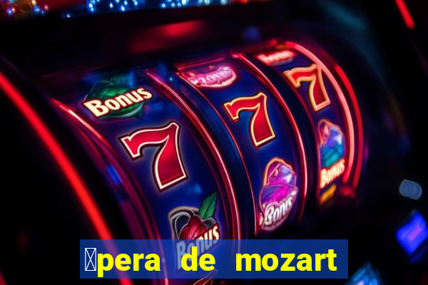 贸pera de mozart a escola dos