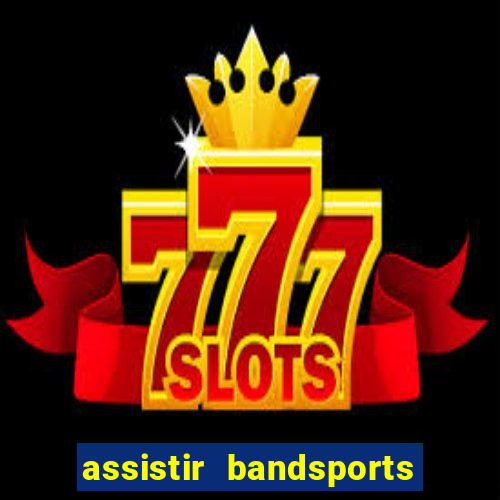 assistir bandsports ao vivo gratis