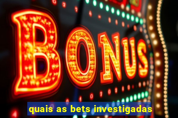 quais as bets investigadas