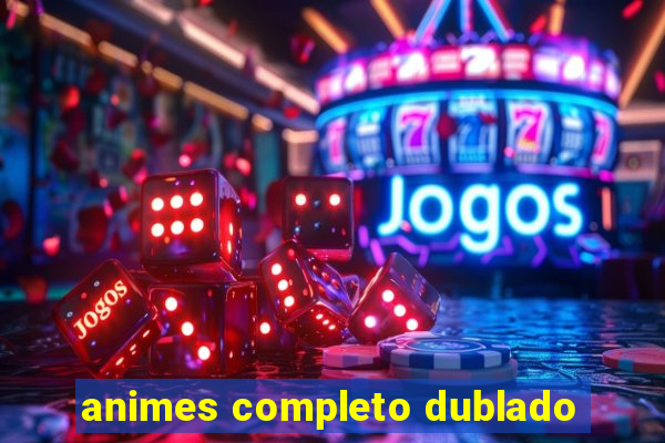 animes completo dublado