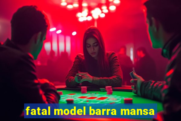 fatal model barra mansa