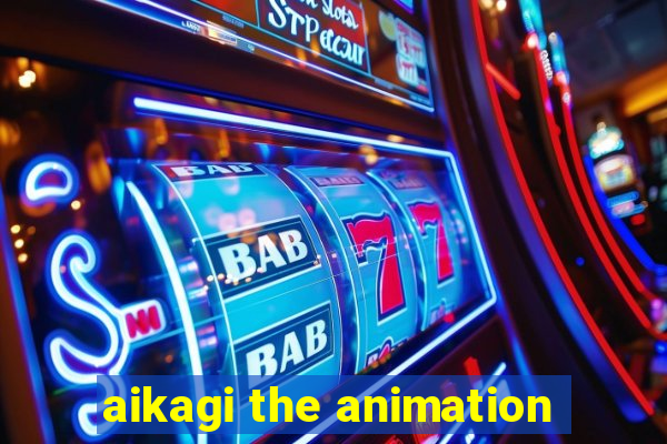 aikagi the animation