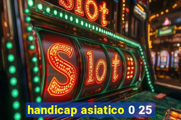 handicap asiatico 0 25