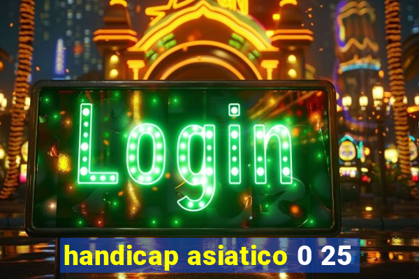 handicap asiatico 0 25