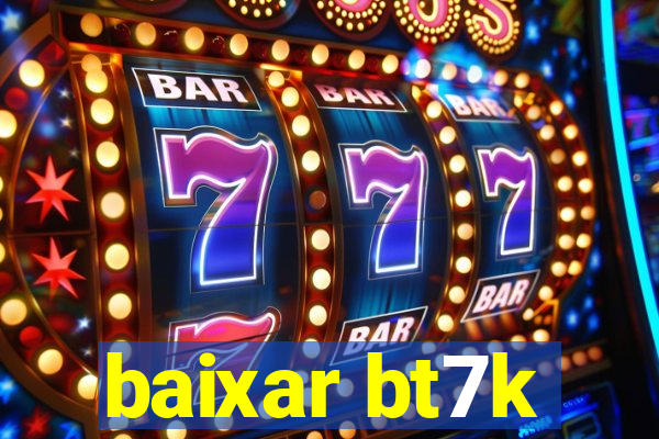 baixar bt7k