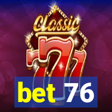 bet 76