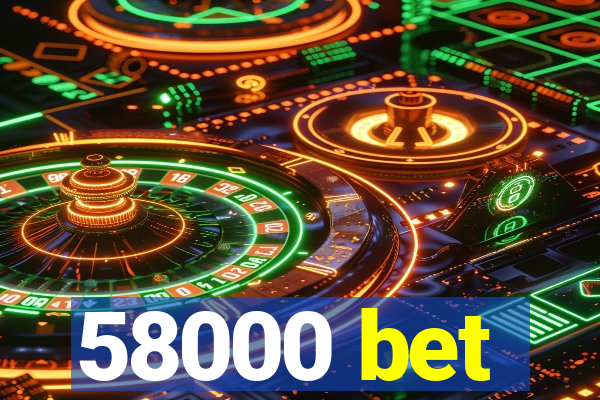 58000 bet