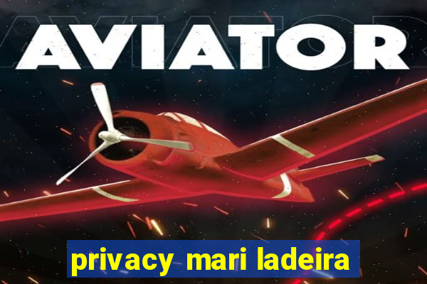 privacy mari ladeira