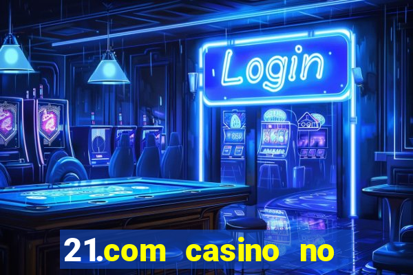 21.com casino no deposit bonus