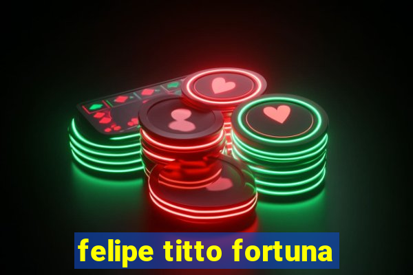 felipe titto fortuna