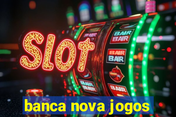 banca nova jogos