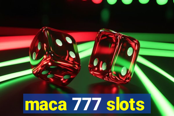 maca 777 slots