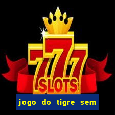 jogo do tigre sem deposito minimo