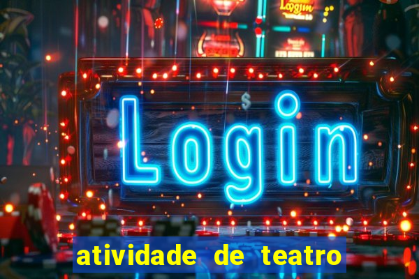 atividade de teatro 3 ano atividade sobre teatro 3 ano fundamental