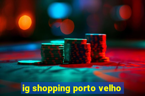 ig shopping porto velho