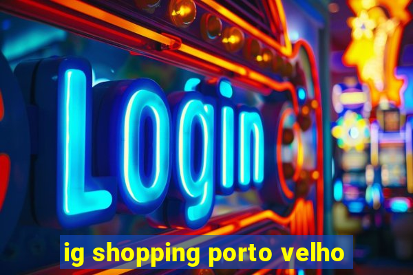 ig shopping porto velho