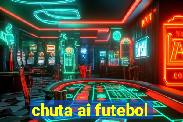 chuta ai futebol