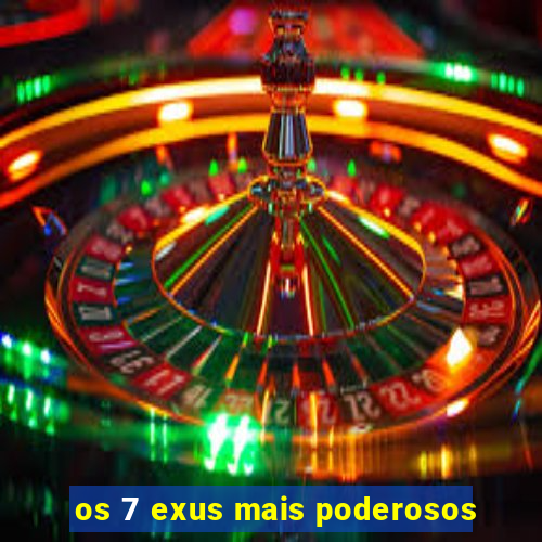 os 7 exus mais poderosos