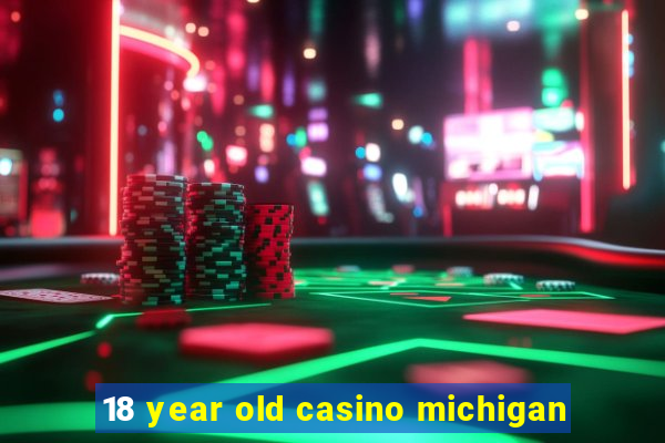 18 year old casino michigan