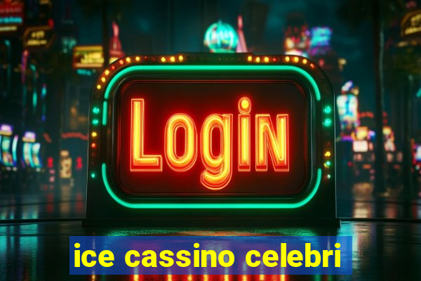 ice cassino celebri