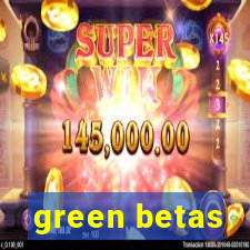 green betas