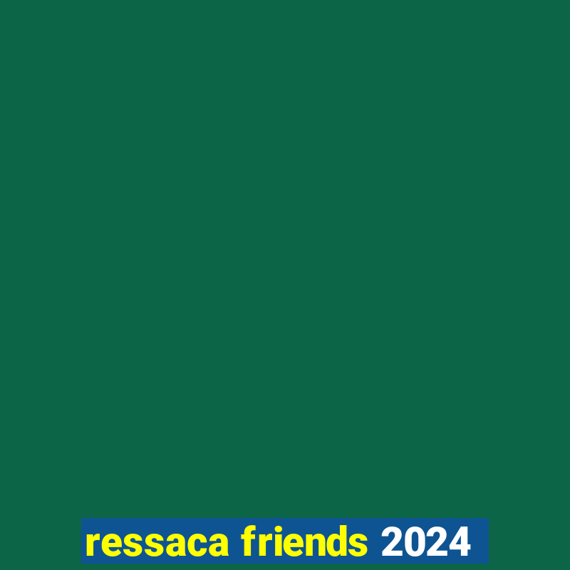 ressaca friends 2024