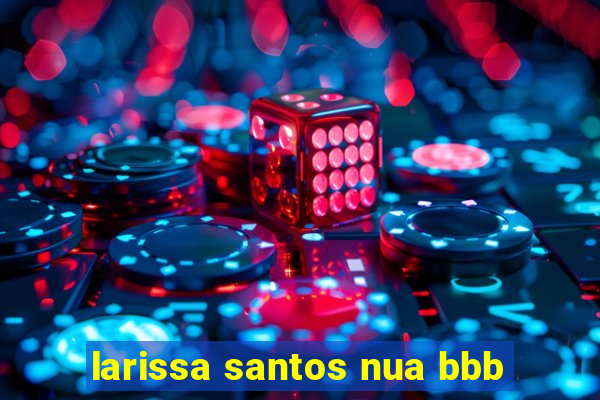 larissa santos nua bbb