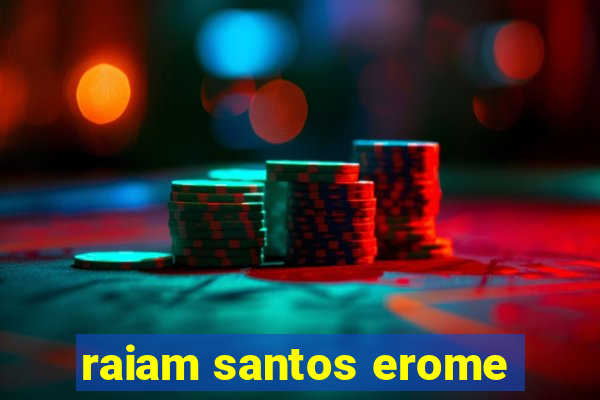 raiam santos erome