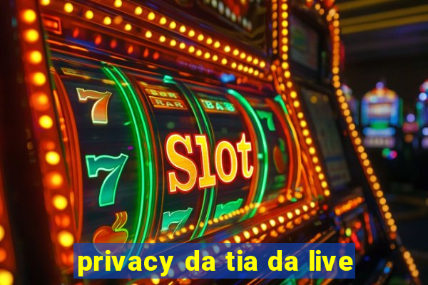 privacy da tia da live