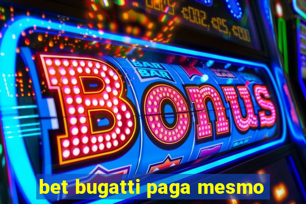 bet bugatti paga mesmo