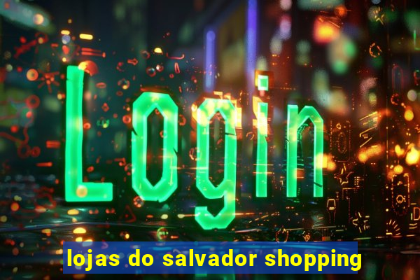 lojas do salvador shopping