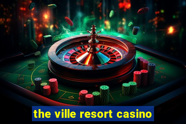 the ville resort casino