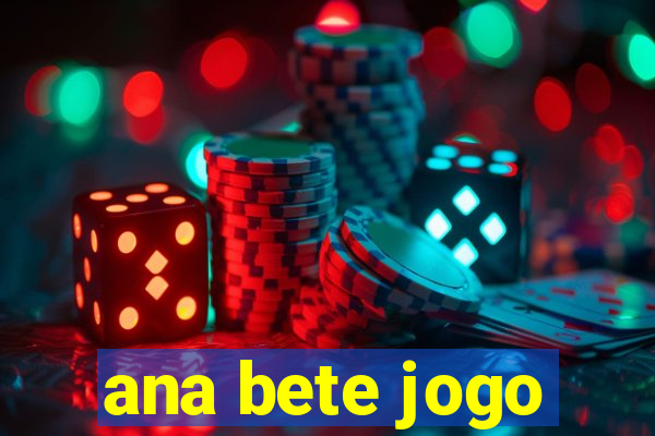 ana bete jogo