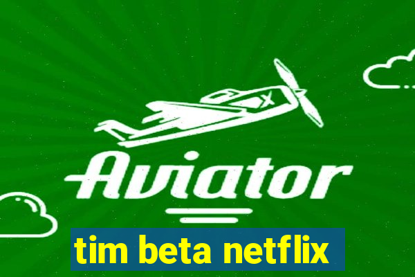 tim beta netflix