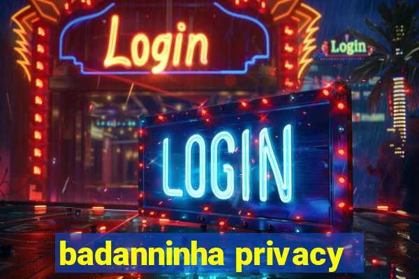 badanninha privacy