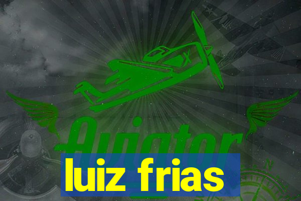 luiz frias