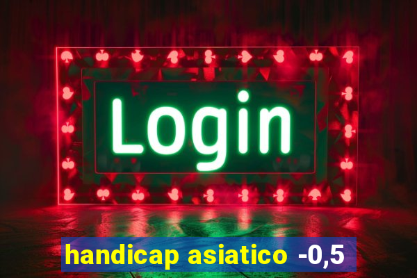 handicap asiatico -0,5