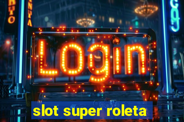 slot super roleta