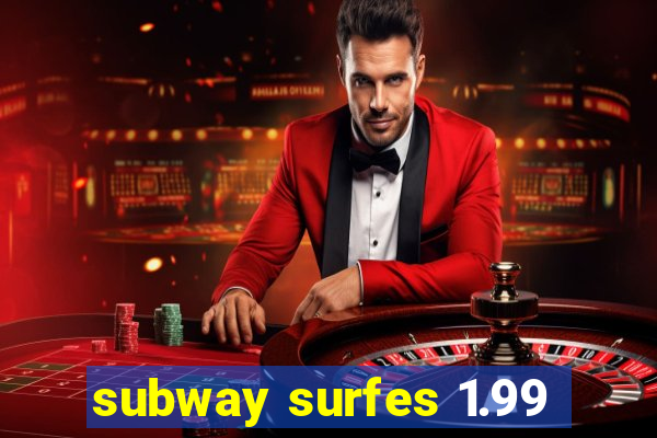 subway surfes 1.99